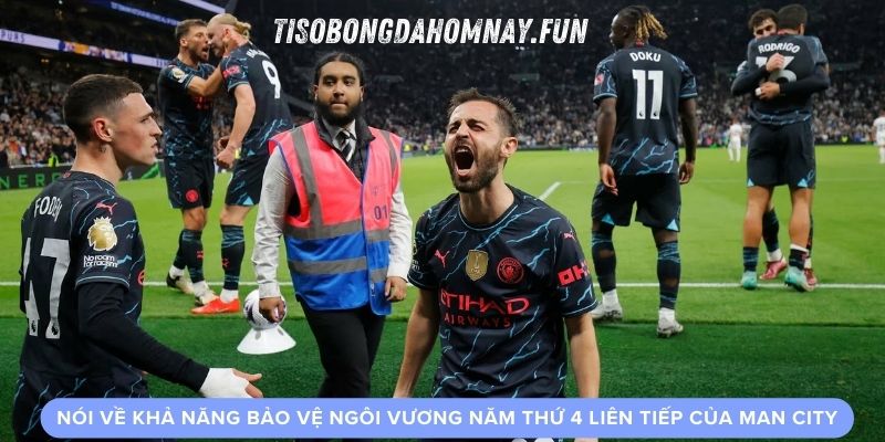 Nói về khả năng bảo vệ ngôi vương năm thứ 4 liên tiếp của Man City